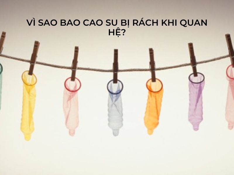 Bài Học “Đắt Giá” Khi Bao Cao Su Bị Rách Lúc Lâm Trận! Vi Sao Bao Cao Su Bi Rach Khi Quan He
