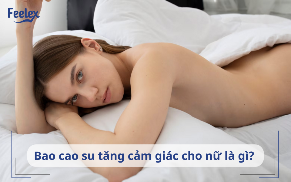 Bao cao su tăng cảm giác cho nữ