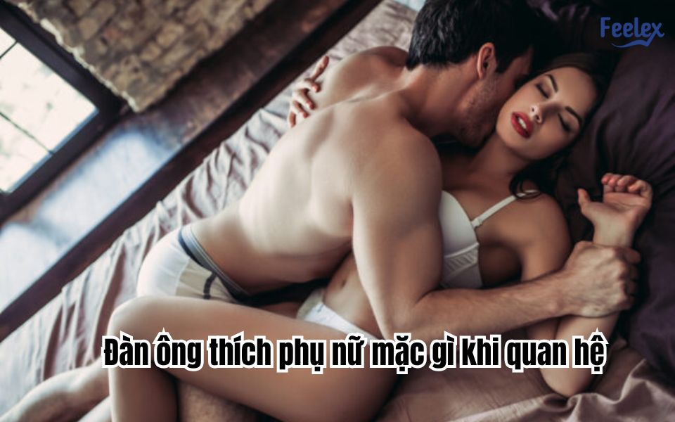 Đàn ông thích phụ nữ mặc gì khi quan hệ