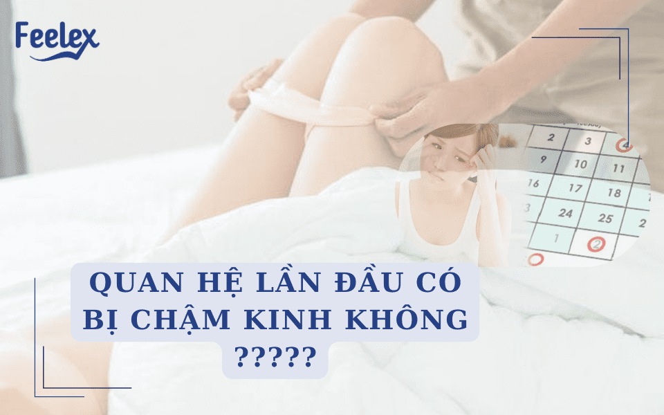 Quan hệ lần đầu có bị chậm kinh không