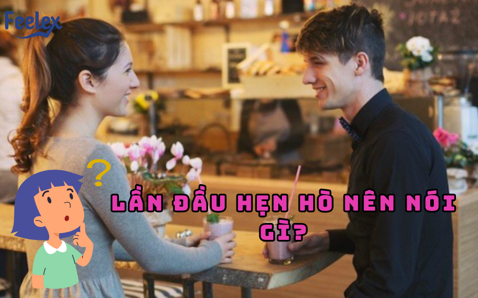 Lần Đầu Hẹn Hò Nên Nói Gì