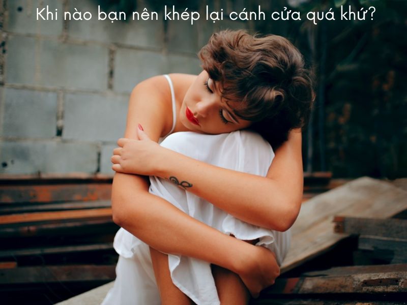 Khi nào bạn nên khép lại cánh cửa quá khứ