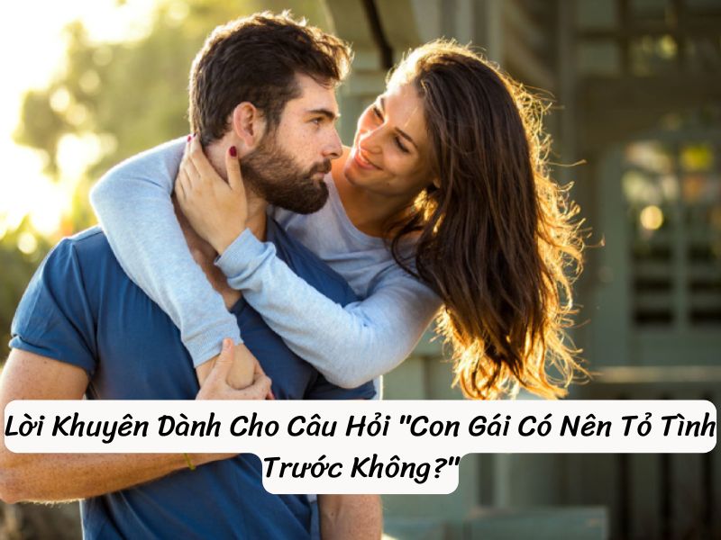 Lời Khuyên Dành Cho Câu Hỏi "Con Gái Có Nên Tỏ Tình Trước Không?"