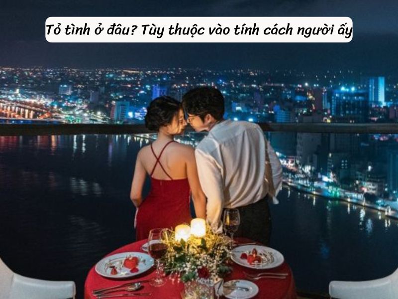 Tỏ tình ở đâu Tùy thuộc vào tính cách người ấy