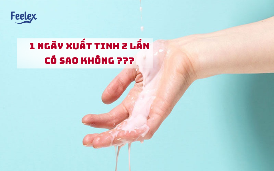 1 ngày xuất tinh 2 lần có sao không