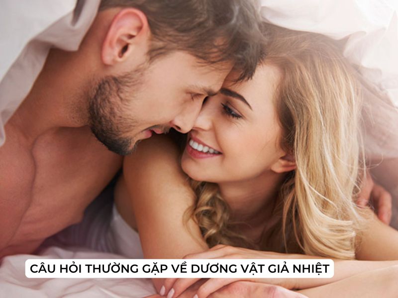 Câu Hỏi Thường Gặp Về Dương Vật Giả Nhiệt