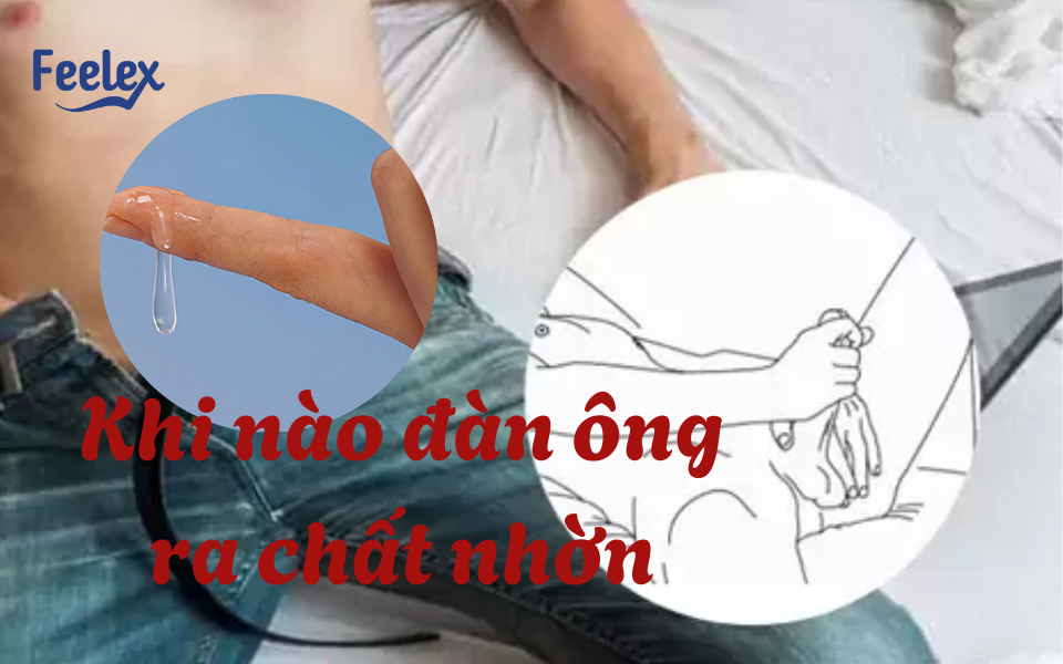 Khi nào đàn ông ra chất nhờn