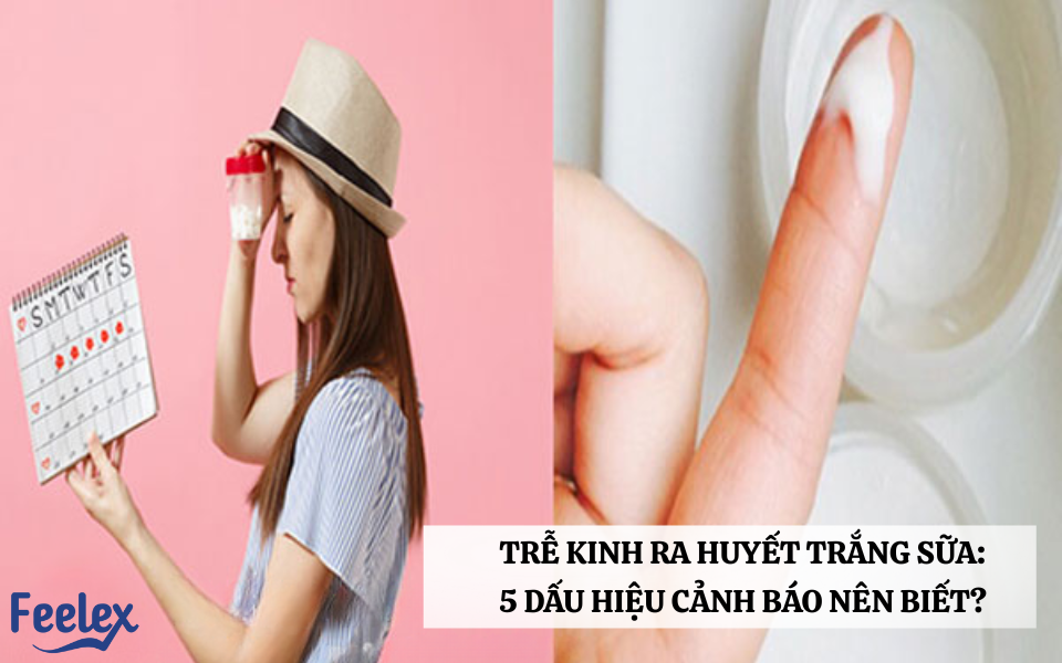 Trễ kinh Ra huyết trắng sữa